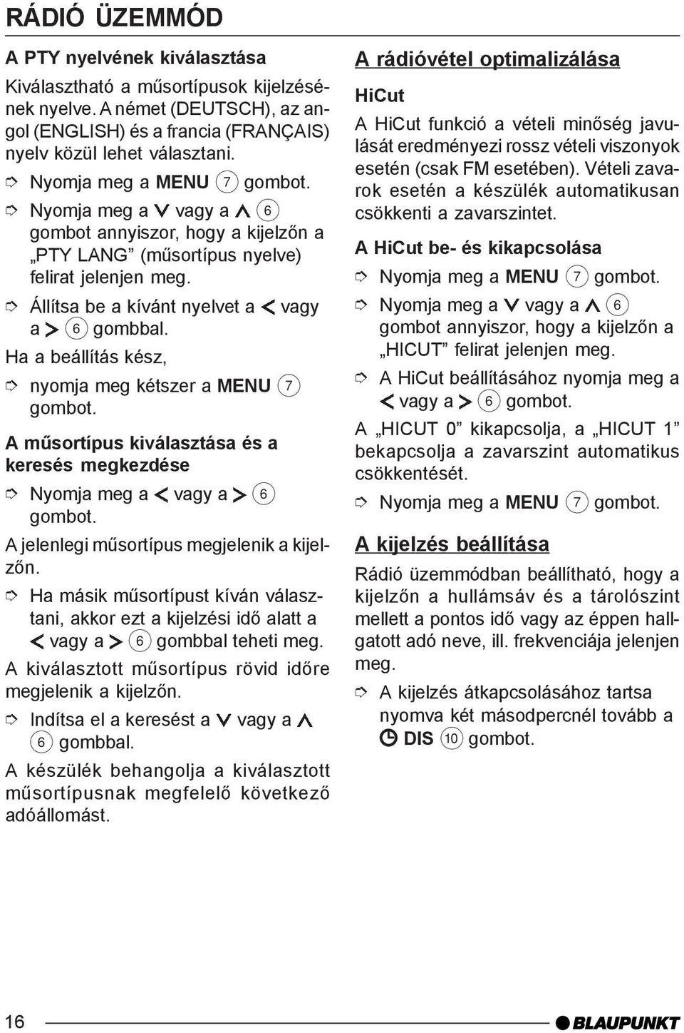 nyomja meg kétszer a MENU 7 A mûsortípus kiválasztása és a keresés megkezdése A jelenlegi mûsortípus megjelenik a kijelzõn.