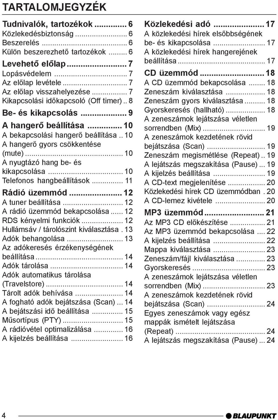 . 10 A hangerõ gyors csökkentése (mute)... 10 A nyugtázó hang be- és kikapcsolása... 10 Telefonos hangbeállítások... 11 Rádió üzemmód... 12 A tuner beállítása... 12 A rádió üzemmód bekapcsolása.