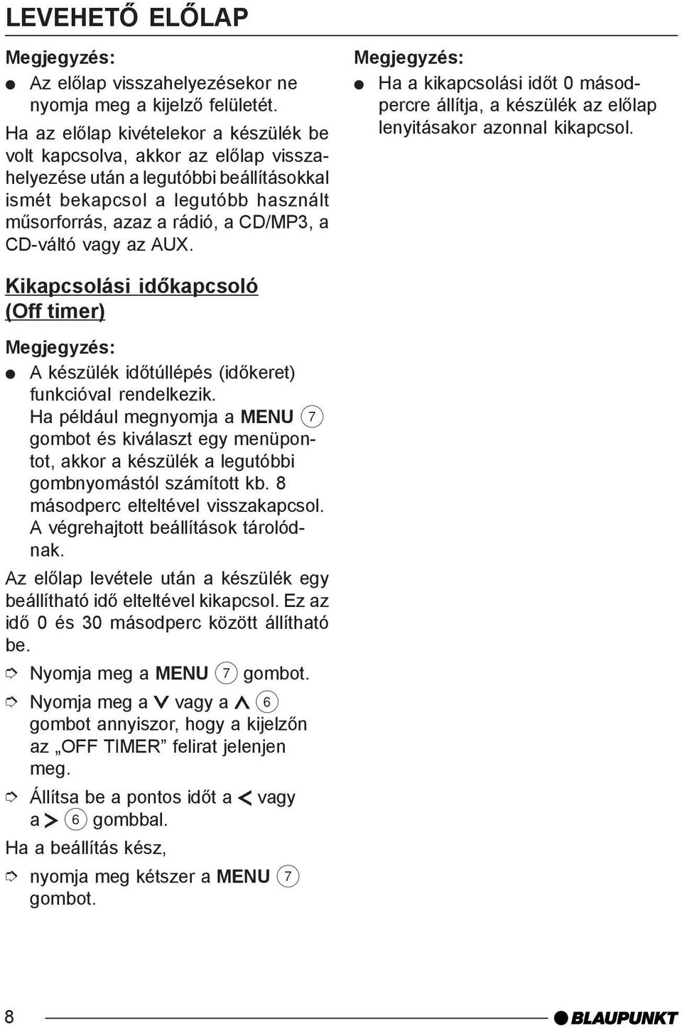 CD-váltó vagy az AUX. Ha a kikapcsolási idõt 0 másodpercre állítja, a készülék az elõlap lenyitásakor azonnal kikapcsol.