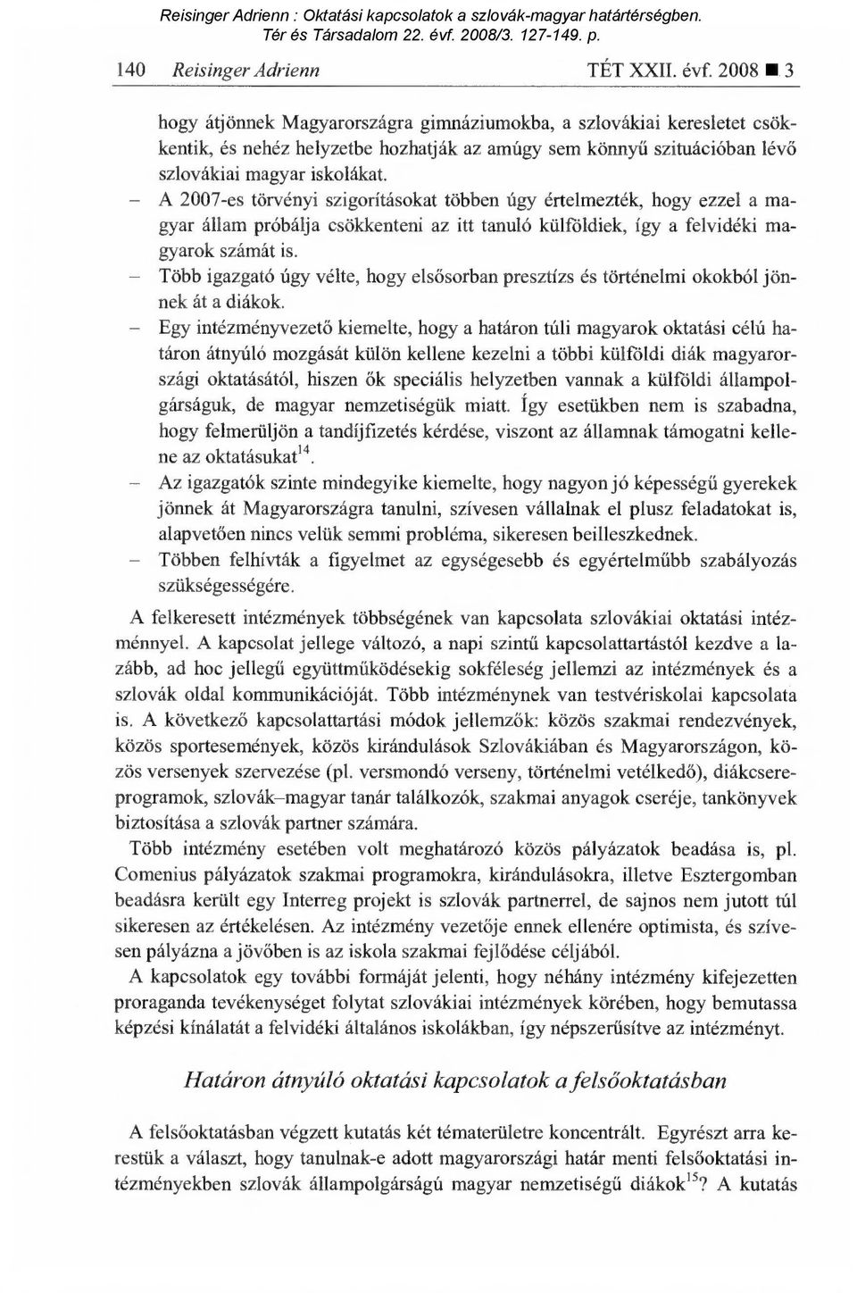 A 2007-es törvényi szigorításokat többen úgy értelmezték, hogy ezzel a magyar állam próbálja csökkenteni az itt tanuló külföldiek, így a felvidéki magyarok számát is.