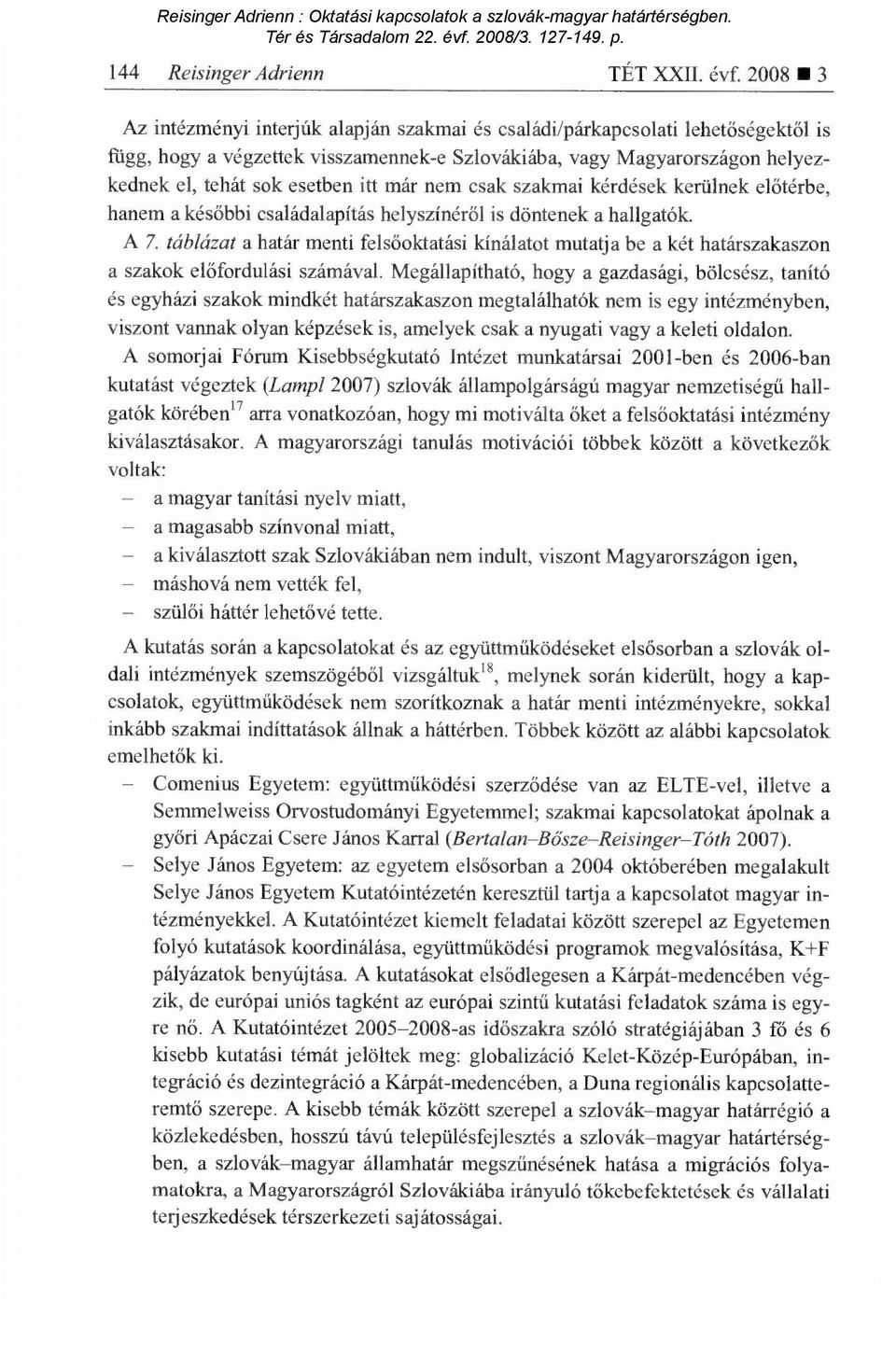 már nem csak szakmai kérdések kerülnek el őtérbe, hanem a kés őbbi családalapítás helyszínér ől is döntenek a hallgatók. A 7.