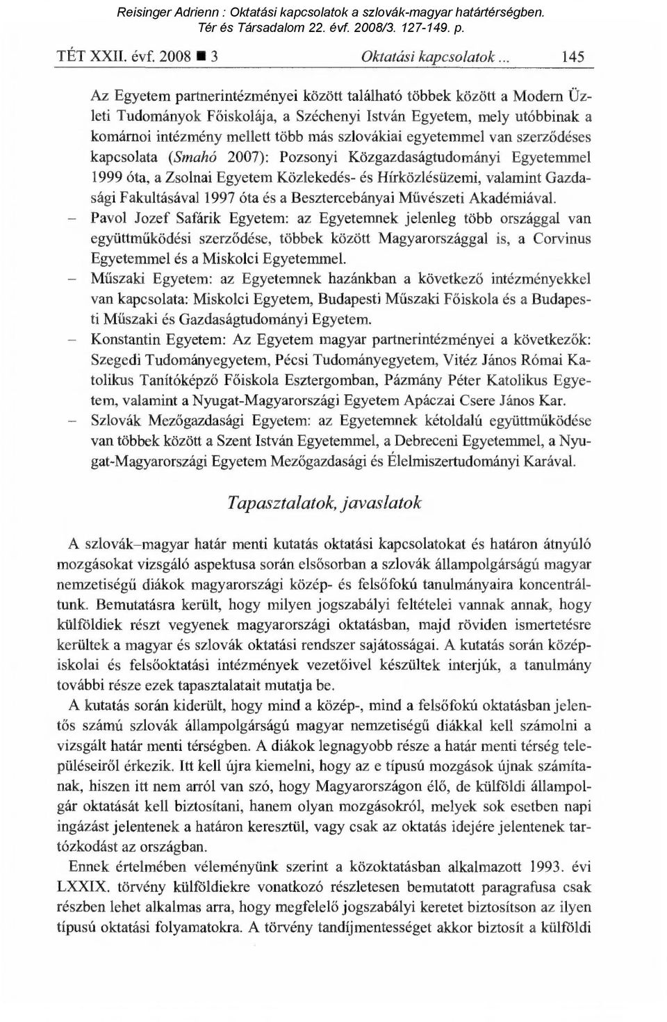 egyetemmel van szerz ődéses kapcsolata (Smahó 2007): Pozsonyi Közgazdaságtudományi Egyetemmel 1999 óta, a Zsolnai Egyetem Közlekedés- és Hírközlésüzemi, valamint Gazdasági Fakultásával 1997 óta és a