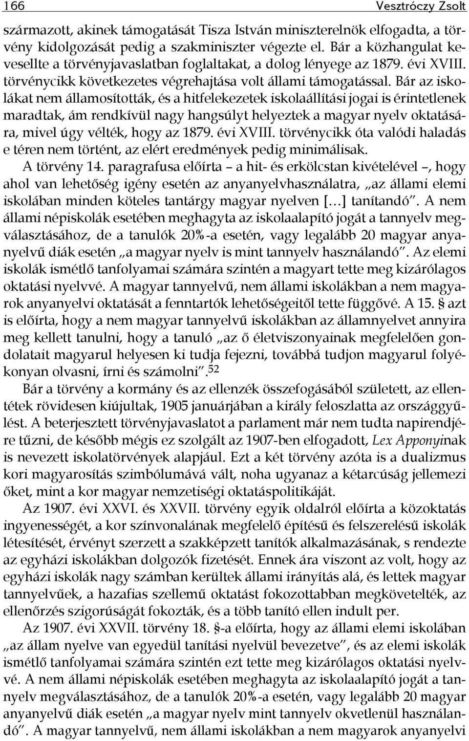 Bár az iskolákat nem államosították, és a hitfelekezetek iskolaállítási jogai is érintetlenek maradtak, ám rendkívül nagy hangsúlyt helyeztek a magyar nyelv oktatására, mivel úgy vélték, hogy az 1879.