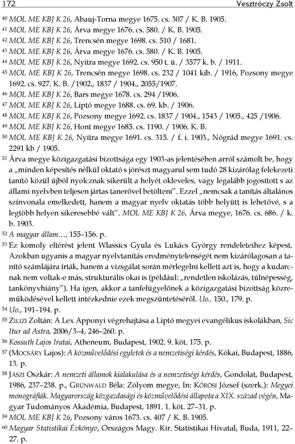 / 1916, Pozsony megye 1692. cs. 927. K. B. /1902., 1837 / 1904., 2055/1907. 46 MOL ME KBJ K 26, Bars megye 1678. cs. 294 /1906. 47 MOL ME KBJ K 26, Liptó megye 1688. cs. 69. kb. / 1906.