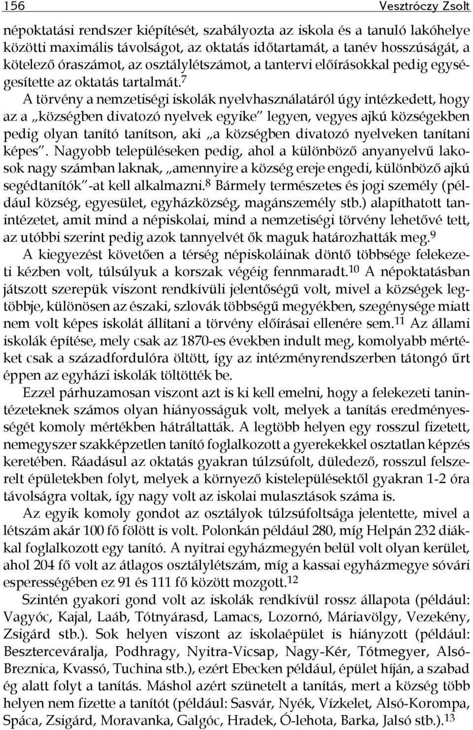 7 A törvény a nemzetiségi iskolák nyelvhasználatáról úgy intézkedett, hogy az a községben divatozó nyelvek egyike legyen, vegyes ajkú községekben pedig olyan tanító tanítson, aki a községben divatozó