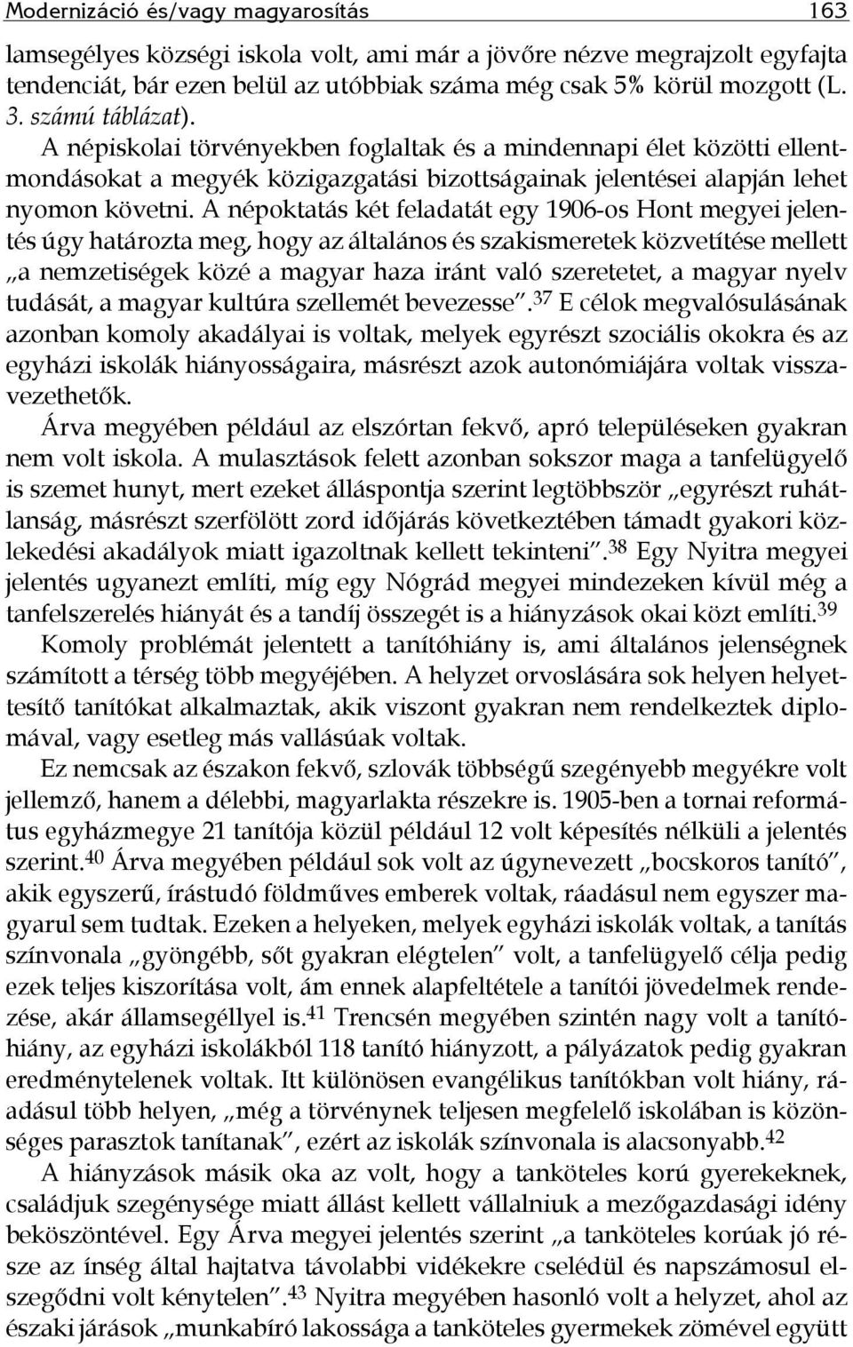 A népoktatás két feladatát egy 1906-os Hont megyei jelentés úgy határozta meg, hogy az általános és szakismeretek közvetítése mellett a nemzetiségek közé a magyar haza iránt való szeretetet, a magyar