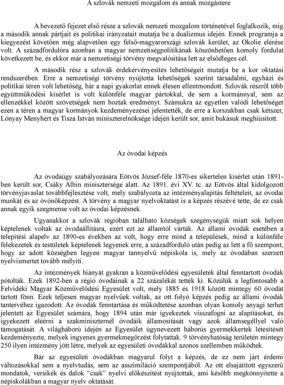 A századfordulóra azonban a magyar nemzetiségpolitikának köszönhetően komoly fordulat következett be, és ekkor már a nemzetiségi törvény megvalósítása lett az elsődleges cél.