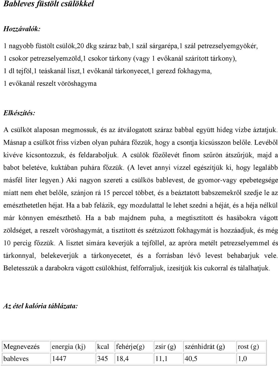 Másnap a csülköt friss vízben olyan puhára főzzük, hogy a csontja kicsússzon belőle. Levéből kivéve kicsontozzuk, és feldaraboljuk.