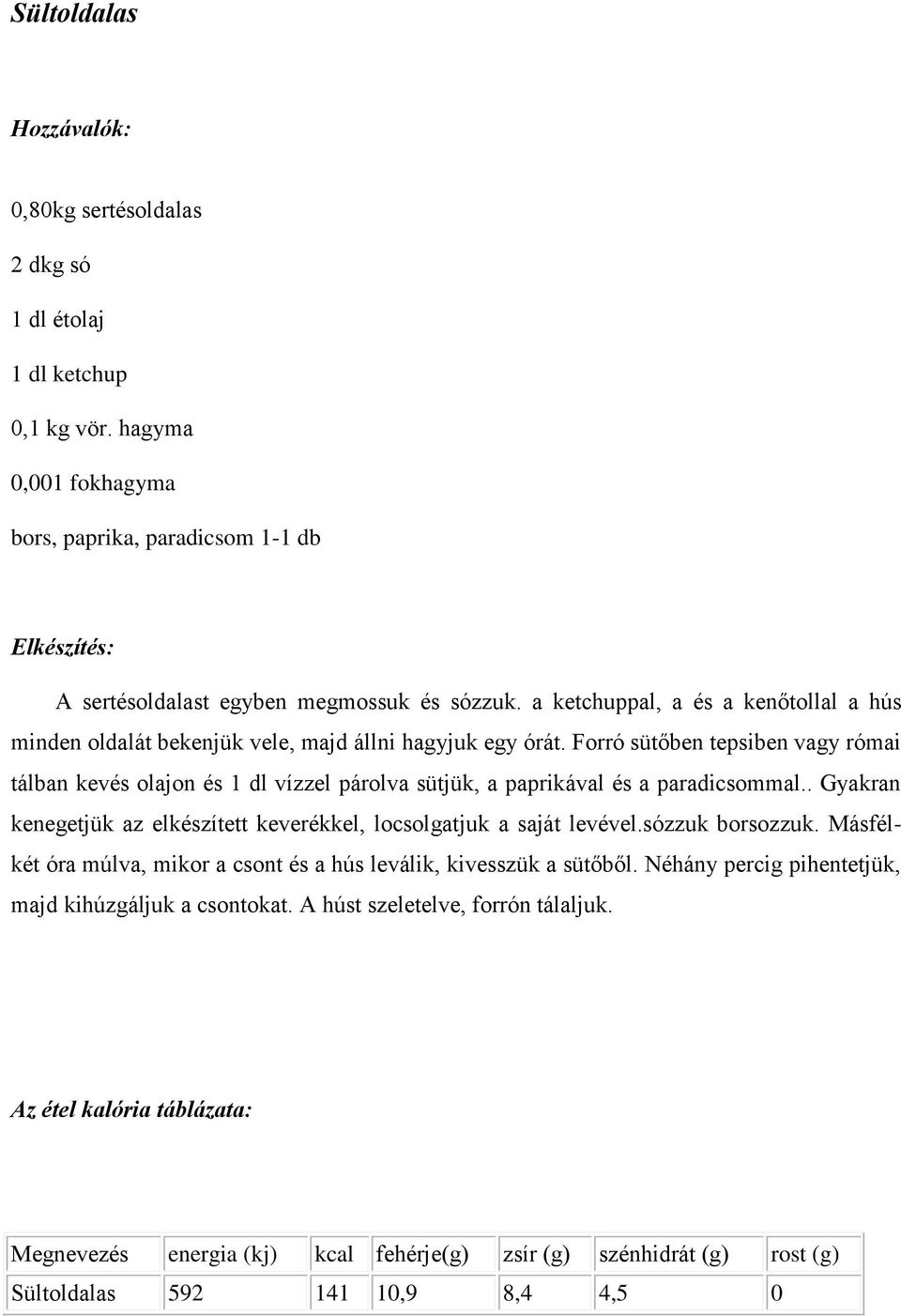 a ketchuppal, a és a kenőtollal a hús minden oldalát bekenjük vele, majd állni hagyjuk egy órát.