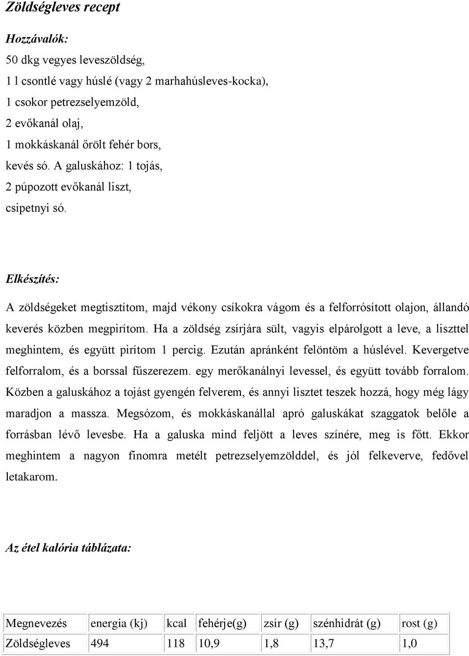 Ha a zöldség zsírjára sült, vagyis elpárolgott a leve, a liszttel meghintem, és együtt pirítom 1 percig. Ezután apránként felöntöm a húslével. Kevergetve felforralom, és a borssal fűszerezem.