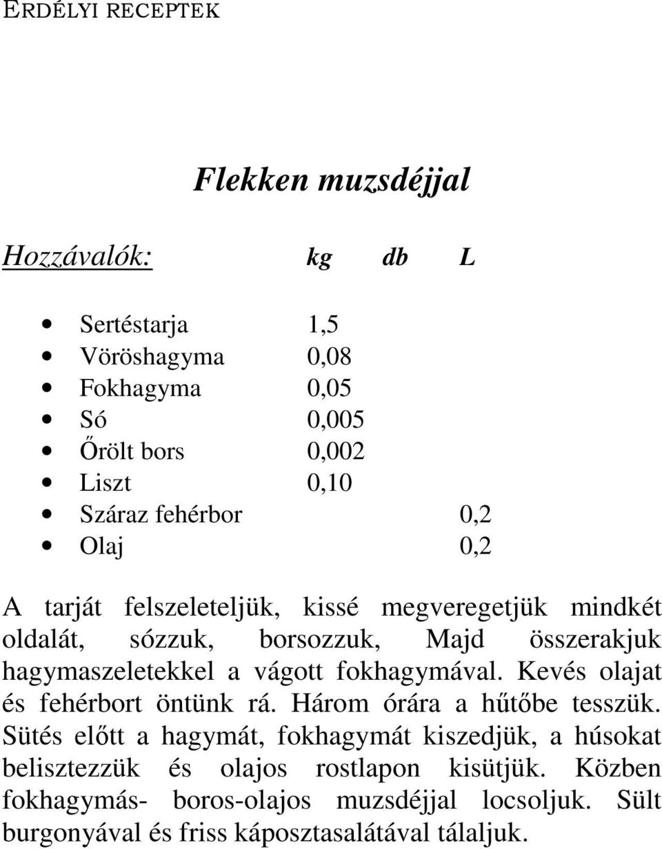 fokhagymával. Kevés olajat és fehérbort öntünk rá. Három órára a hűtőbe tesszük.