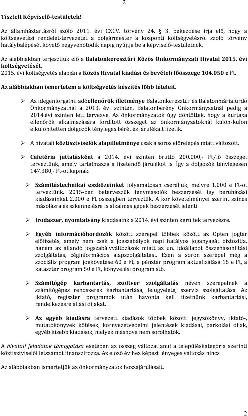 Az alábbiakban terjesztjük elő a Balatonkeresztúri Közös Önkormányzati Hivatal 2015. évi költségvetését. 2015. évi költségvetés alapján a Közös Hivatal kiadási és bevételi főösszege 104.050 e Ft.