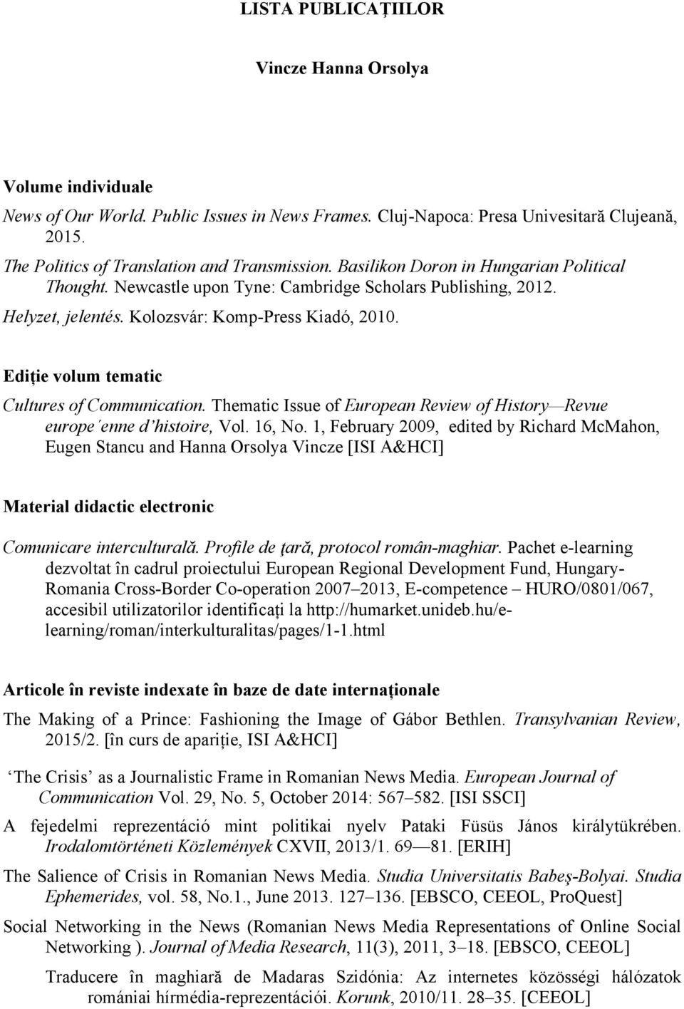 Kolozsvár: Komp-Press Kiadó, 2010. Ediție volum tematic Cultures of Communication. Thematic Issue of European Review of History Revue europe enne d histoire, Vol. 16, No.