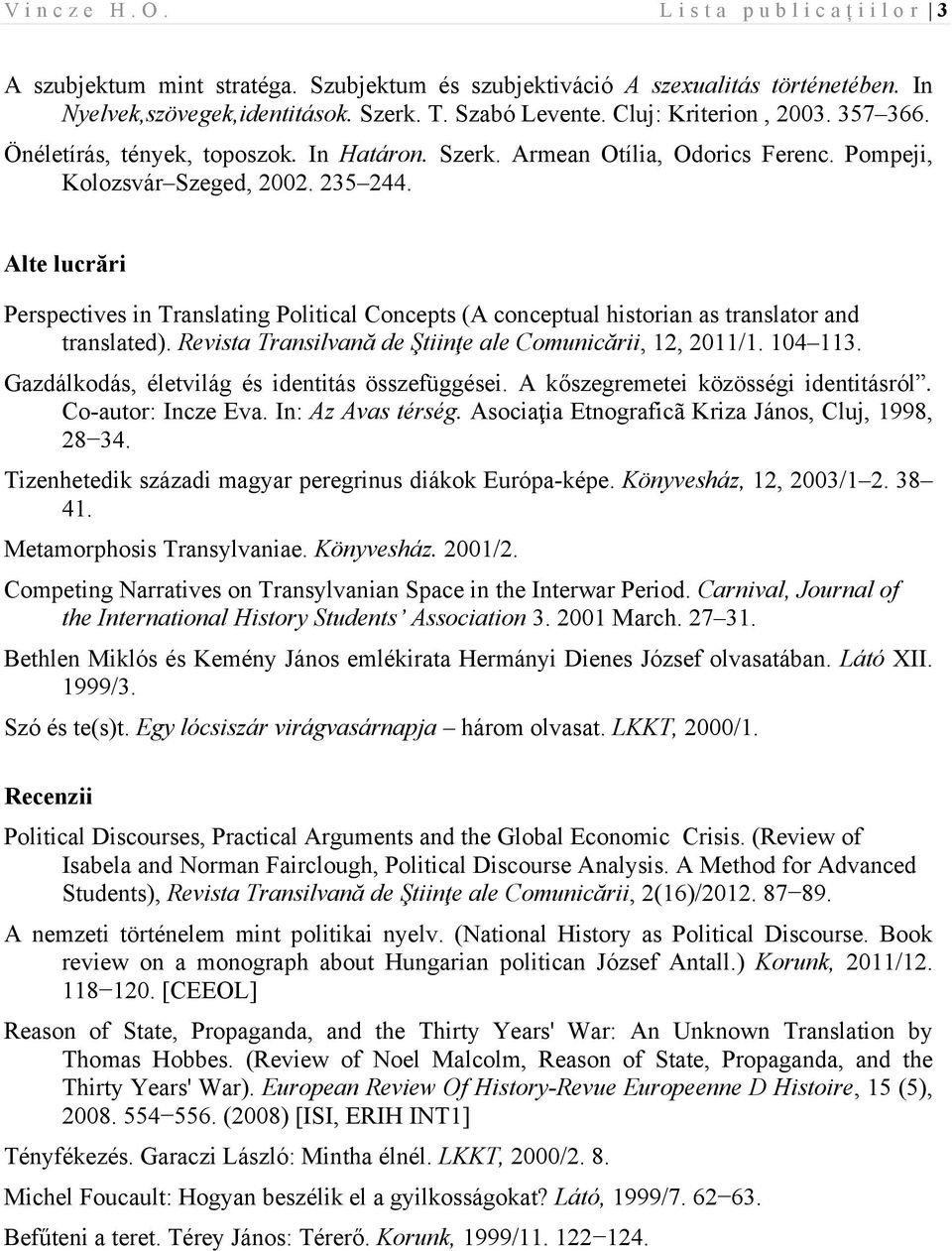 Alte lucrări Perspectives in Translating Political Concepts (A conceptual historian as translator and translated). Revista Transilvană de Ştiinţe ale Comunicării, 12, 2011/1. 104 113.