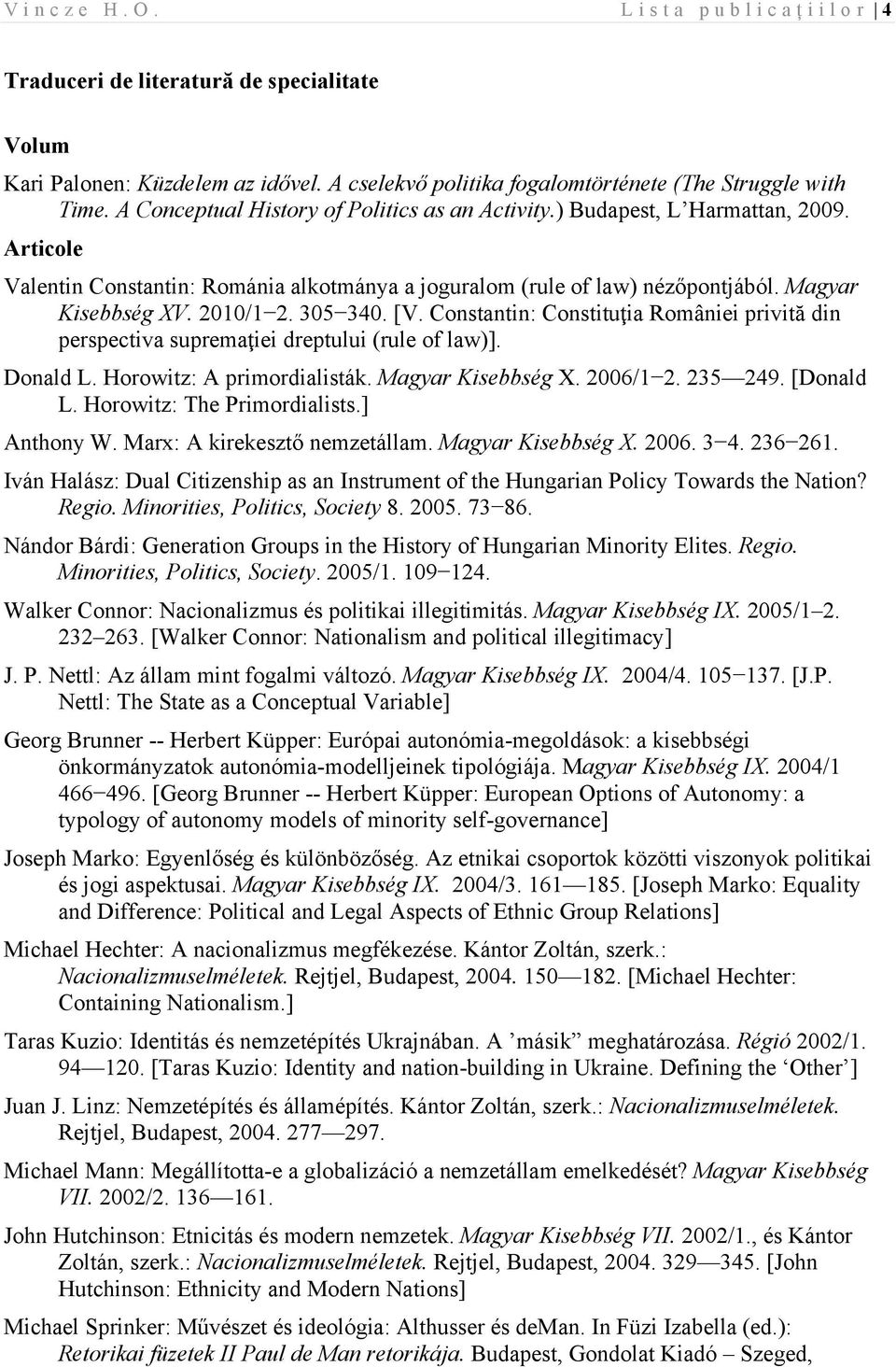 305 340. [V. Constantin: Constituţia României privită din perspectiva supremaţiei dreptului (rule of law)]. Donald L. Horowitz: A primordialisták. Magyar Kisebbség X. 2006/1 2. 235 249. [Donald L.