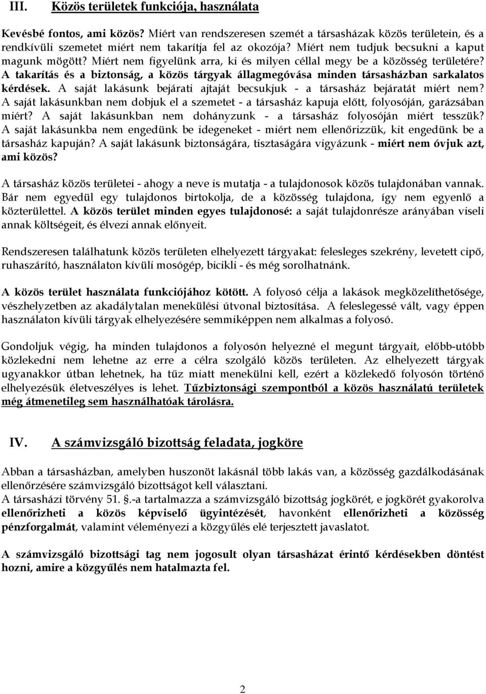 A takarítás és a biztonság, a közös tárgyak állagmegóvása minden társasházban sarkalatos kérdések. A saját lakásunk bejárati ajtaját becsukjuk - a társasház bejáratát miért nem?