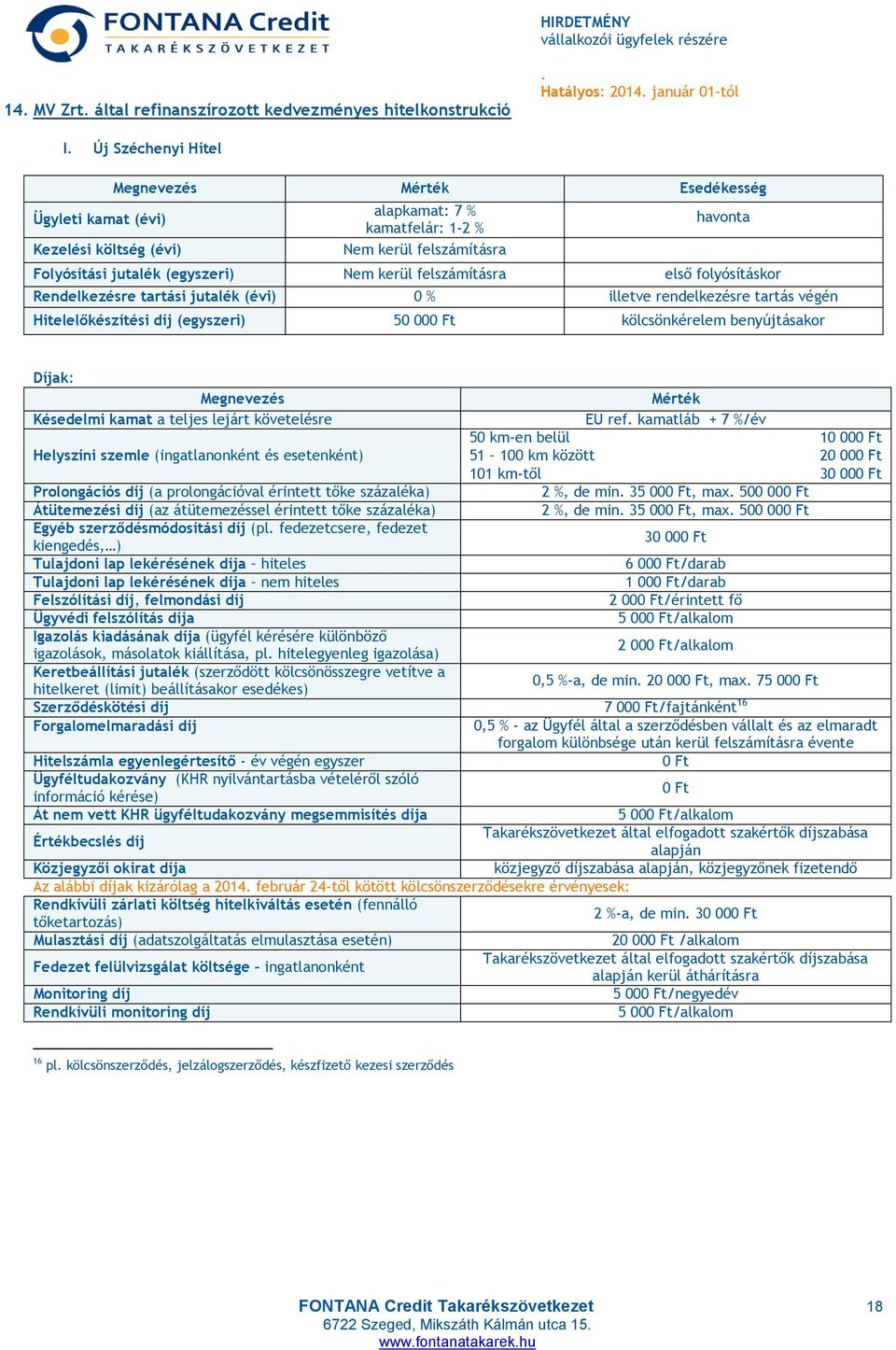 folyósításkor Rendelkezésre tartási jutalék (évi) 0 % illetve rendelkezésre tartás végén Hitelelőkészítési díj (egyszeri) 50 00 kölcsönkérelem benyújtásakor Díjak: Megnevezés Mérték Késedelmi kamat a