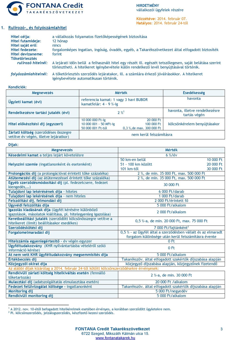 biztosítása 12 hónap nincs forgalomképes ingatlan, ingóság, óvadék, egyéb, a Takarékszövetkezet által elfogadott biztosíték forint A lejárati időn belül a felhasznált hitel egy részét ill.