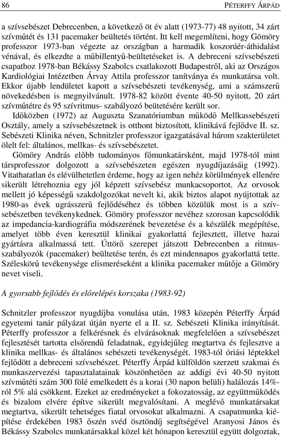 A debreceni szívsebészeti csapathoz 1978-ban Békássy Szabolcs csatlakozott Budapestről, aki az Országos Kardiológiai Intézetben Árvay Attila professzor tanítványa és munkatársa volt.