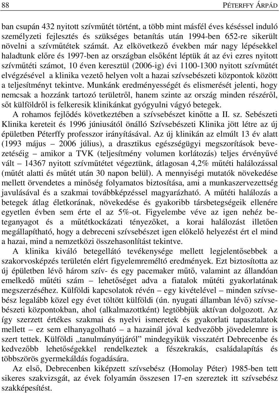 Az elkövetkező években már nagy lépésekkel haladtunk előre és 1997-ben az országban elsőként léptük át az évi ezres nyitott szívműtéti számot, 10 éven keresztül (2006-ig) évi 1100-1300 nyitott