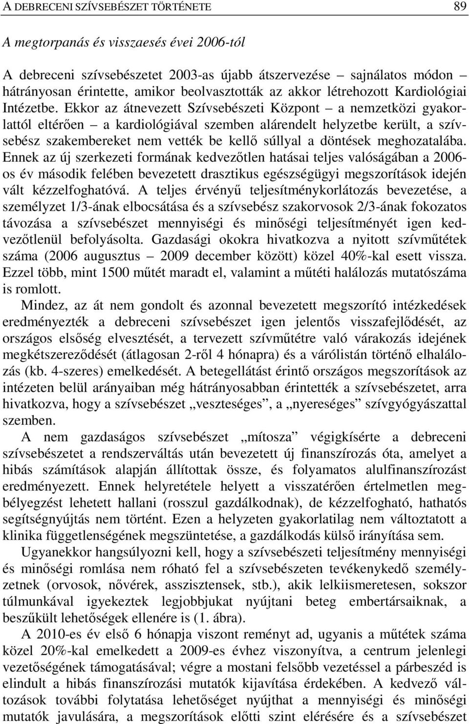 Ekkor az átnevezett Szívsebészeti Központ a nemzetközi gyakorlattól eltérően a kardiológiával szemben alárendelt helyzetbe került, a szívsebész szakembereket nem vették be kellő súllyal a döntések