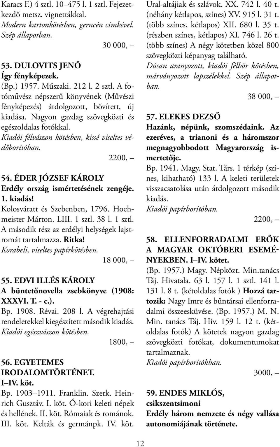 Kiadói félvászon kötésben, kissé viseltes védőborítóban. 2200, 54. ÉDER JÓZSEF KÁROLY Erdély ország ismértetésének zengéje. 1. kiadás! Kolosváratt és Szebenben, 1796. Hochmeister Márton. LIII. 1 sztl.