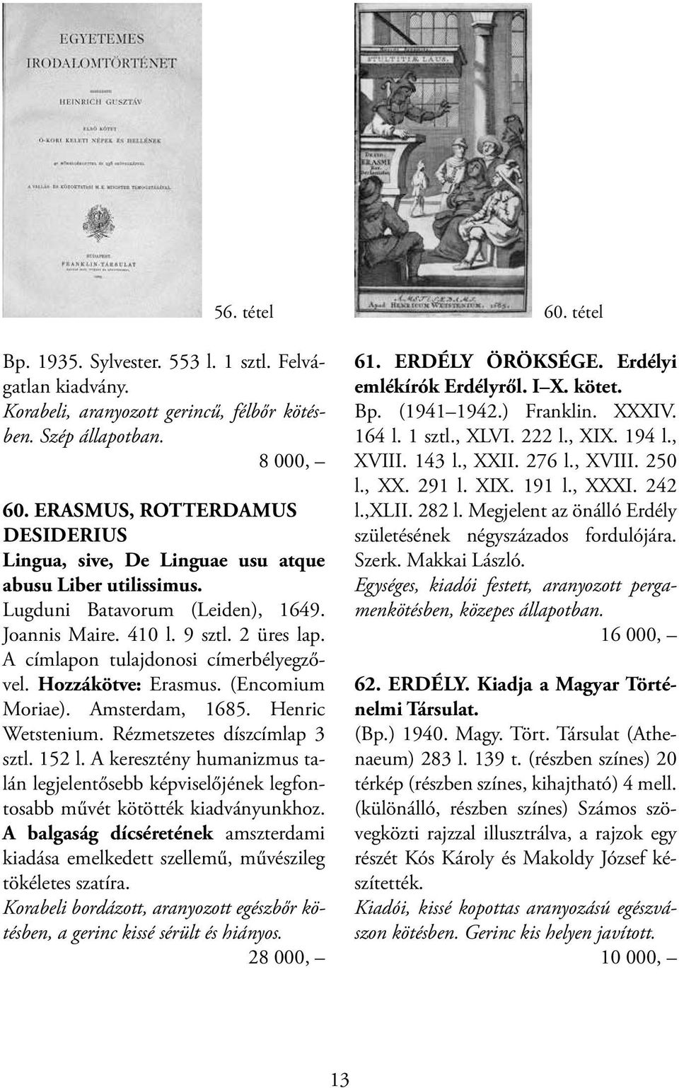 A címlapon tulajdonosi címerbélyegzővel. Hozzákötve: Erasmus. (Encomium Moriae). Amsterdam, 1685. Henric Wetstenium. Rézmetszetes díszcímlap 3 sztl. 152 l.