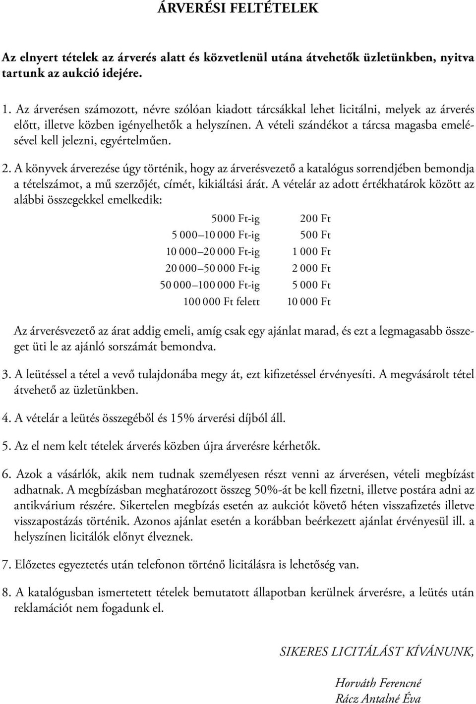 A vételi szándékot a tárcsa magasba emelésével kell jelezni, egyértelműen. 2.