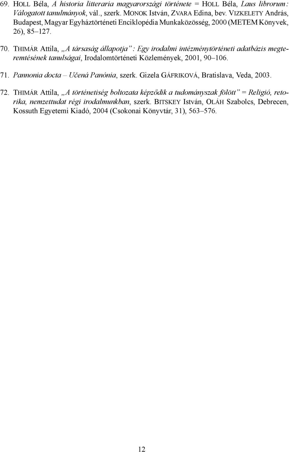 THIMÁR Attila, A társaság állapotja: Egy irodalmi intézménytörténeti adatbázis megteremtésének tanulságai, történeti Közlemények, 2001, 90106. 71. Pannonia docta U ená Panónia, szerk.