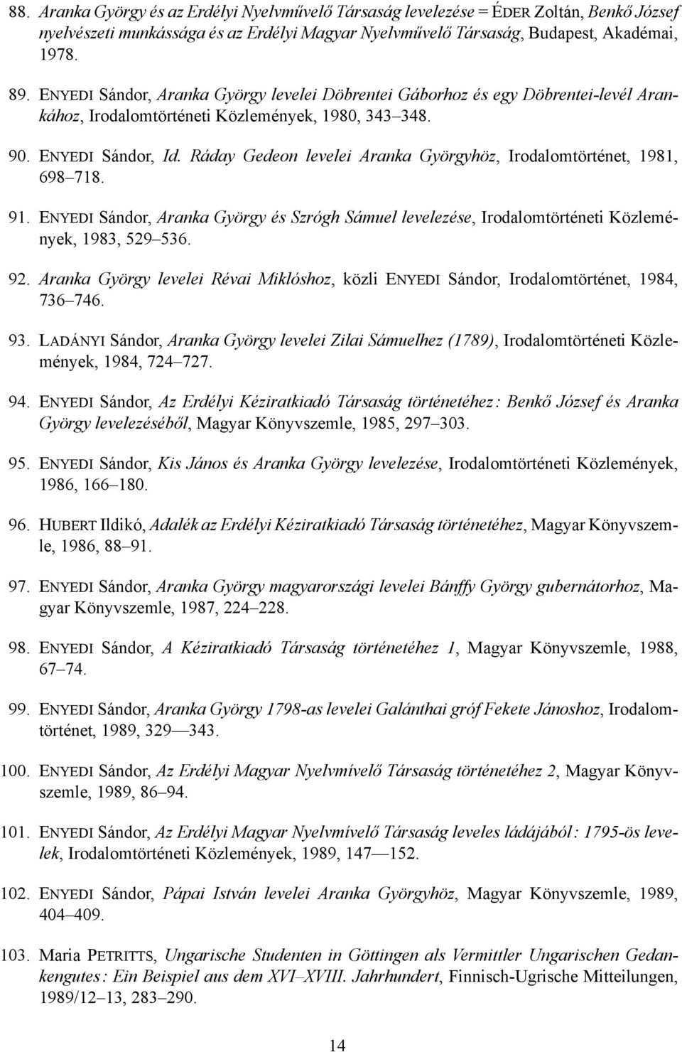 Ráday Gedeon levelei Aranka Györgyhöz, történet, 1981, 698718. 91. ENYEDI Sándor, Aranka György és Szrógh Sámuel levelezése, történeti Közlemények, 1983, 529536. 92.