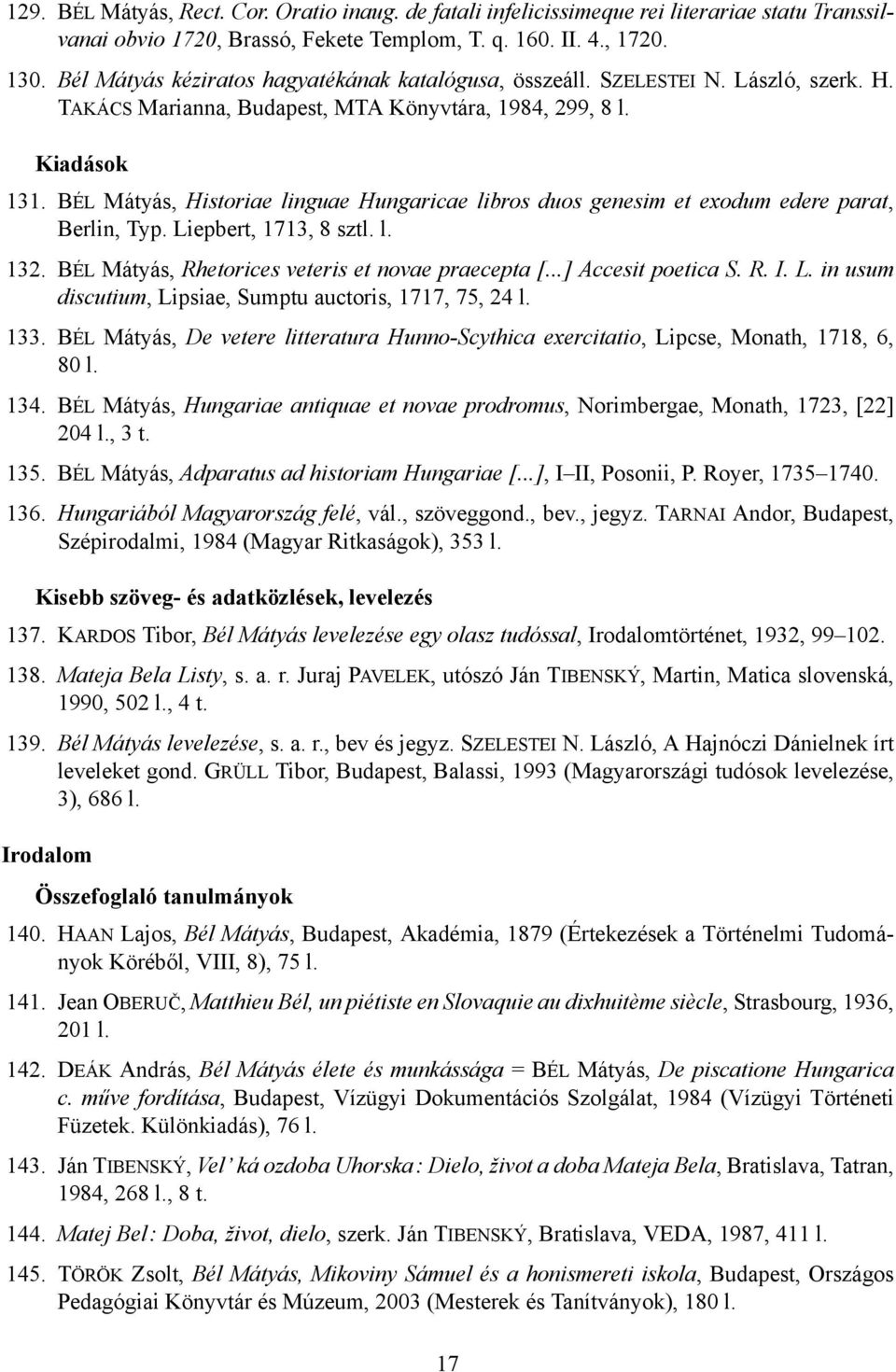 BÉL Mátyás, Historiae linguae Hungaricae libros duos genesim et exodum edere parat, Berlin, Typ. Liepbert, 1713, 8 sztl. l. 132. BÉL Mátyás, Rhetorices veteris et novae praecepta [.