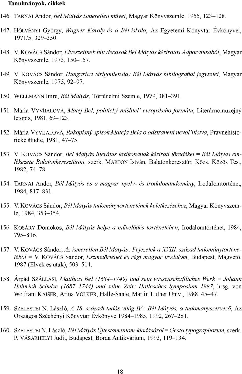 KOVÁCS Sándor, Hungarica Strigoniensia: Bél Mátyás bibliográai jegyzetei, Magyar Könyvszemle, 1975, 9297. 150. WELLMANN Imre, Bél Mátyás, Történelmi Szemle, 1979, 381391. 151.