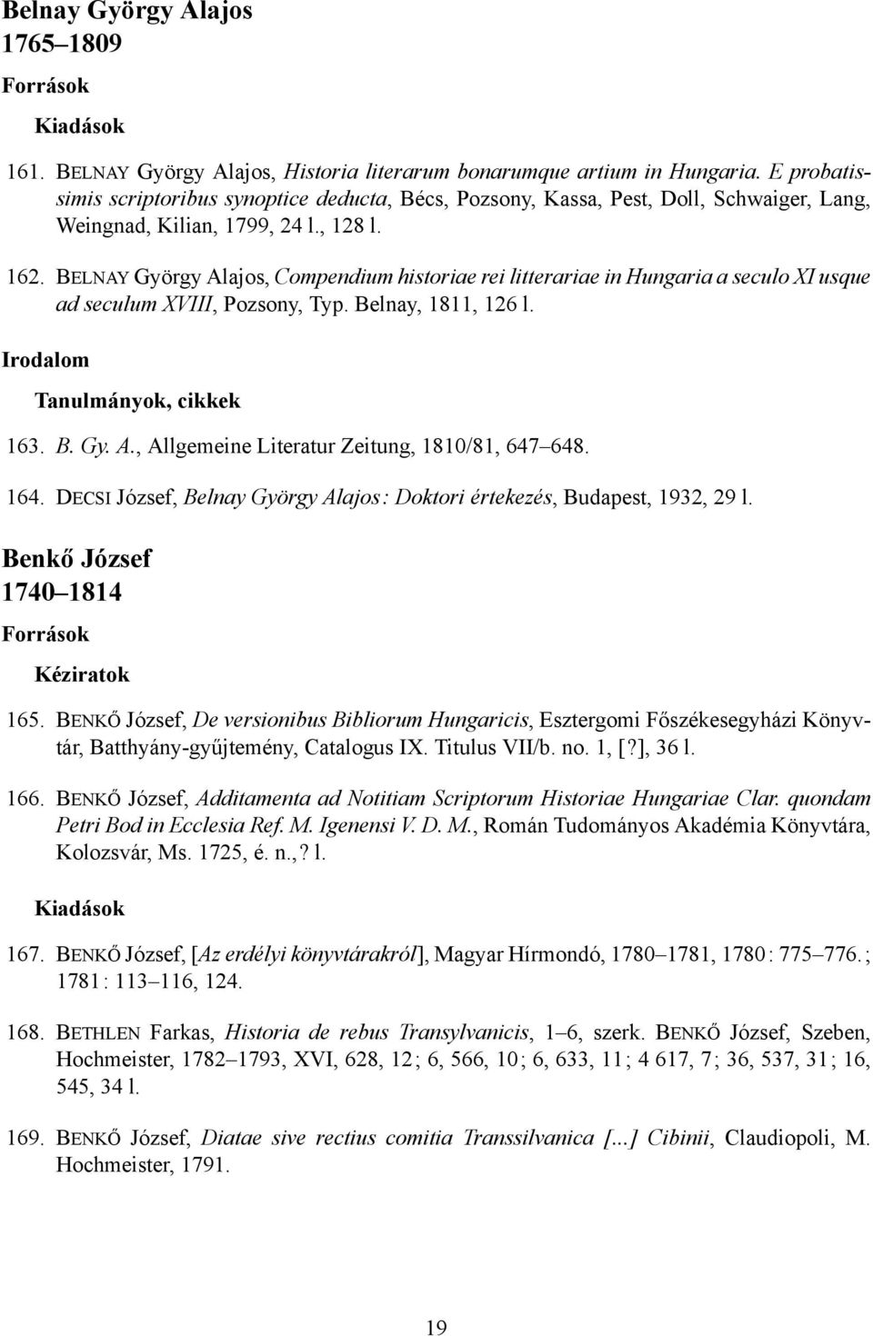 BELNAY György Alajos, Compendium historiae rei litterariae in Hungaria a seculo XI usque ad seculum XVIII, Pozsony, Typ. Belnay, 1811, 126 l. 163. B. Gy. A., Allgemeine Literatur Zeitung, 1810/81, 647648.