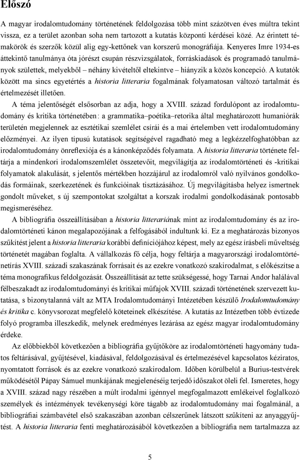 Kenyeres Imre 1934-es áttekint tanulmánya óta jórészt csupán részvizsgálatok, forráskiadások és programadó tanulmányok születtek, melyekb l néhány kivételt l eltekintve hiányzik a közös koncepció.