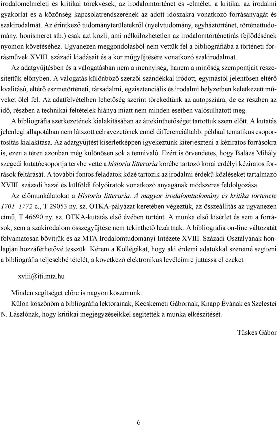 ) csak azt közli, ami nélkülözhetetlen az irodalomtörténetírás fejl désének nyomon követéséhez. Ugyanezen meggondolásból nem vettük fel a bibliográába a történeti forrásm vek XVIII.