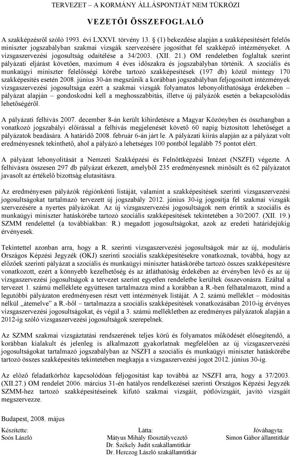 21.) OM rendeletben foglaltak szerint pályázati eljárást követően, maximum 4 éves időszakra és jogszabályban történik.