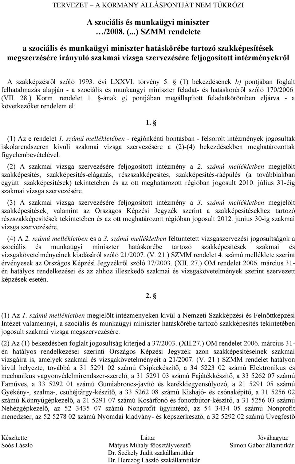 évi LXXVI. törvény 5. (1) bekezdésének b) pontjában foglalt felhatalmazás alapján - a szociális és munkaügyi miniszter feladat- és hatásköréről szóló 170/2006. (VII. 28.) Korm. rendelet 1.