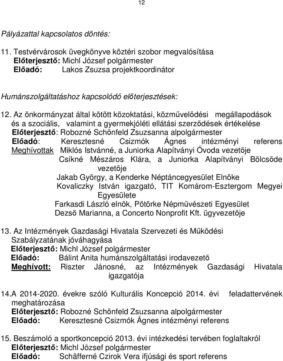 alpolgármester Előadó: Keresztesné Csizmók Ágnes intézményi referens Meghívottak Miklós Istvánné, a Juniorka Alapítványi Óvoda vezetője Csíkné Mészáros Klára, a Juniorka Alapítványi Bölcsőde vezetője