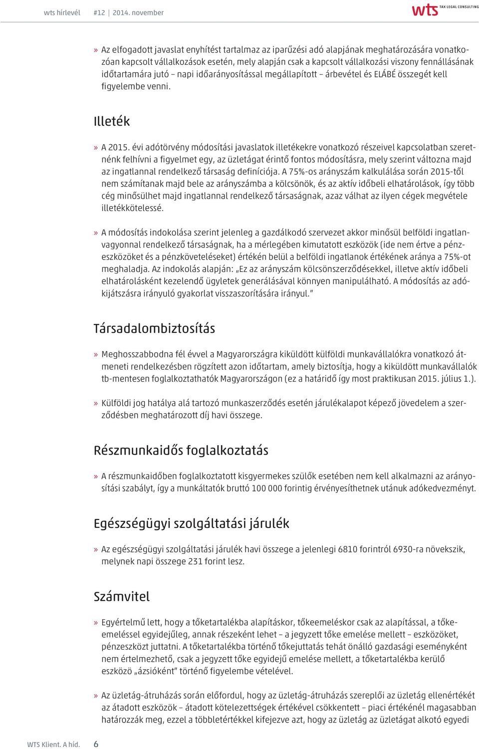 évi adótörvény módosítási javaslatok illetékekre vonatkozó részeivel kapcsolatban szeretnénk felhívni a figyelmet egy, az üzletágat érintő fontos módosításra, mely szerint változna majd az