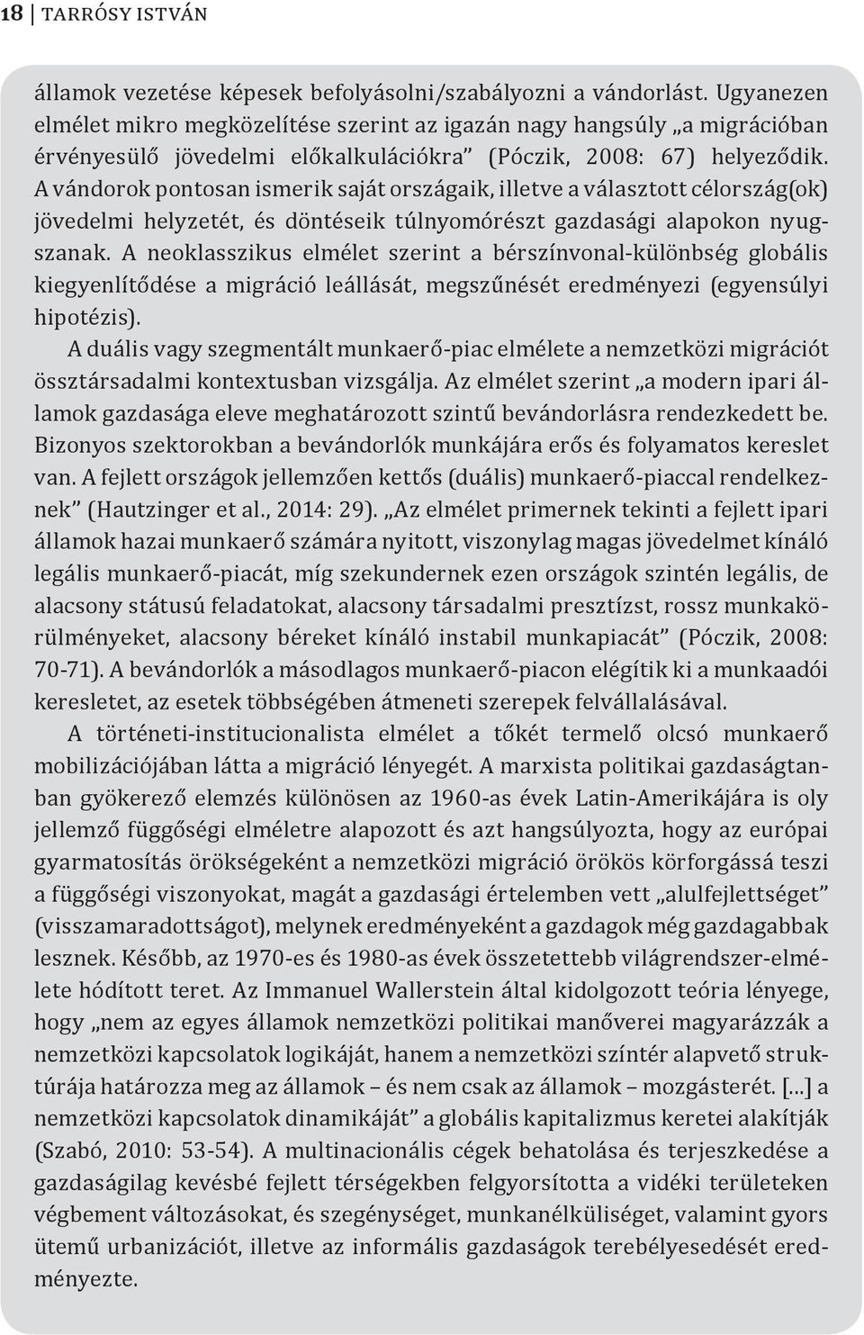 A vándorok pontosan ismerik saját országaik, illetve a választott célország(ok) jövedelmi helyzetét, és döntéseik túlnyomórészt gazdasági alapokon nyugszanak.