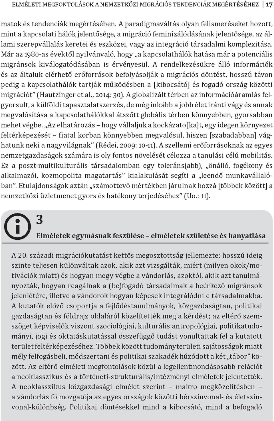 társadalmi komplexitása. Már az 1980-as évektől nyilvánvaló, hogy a kapcsolathálók hatása már a potenciális migránsok kiválogatódásában is érvényesü l.