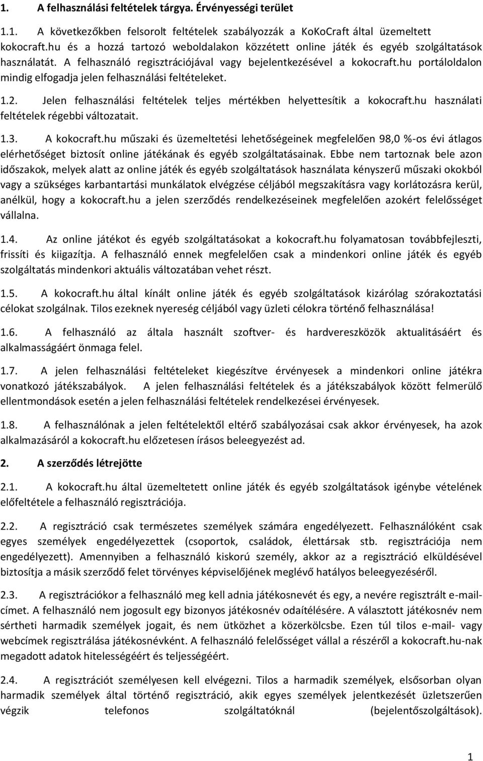 hu portáloldalon mindig elfogadja jelen felhasználási feltételeket. 1.2. Jelen felhasználási feltételek teljes mértékben helyettesítik a kokocraft.hu használati feltételek régebbi változatait. 1.3.