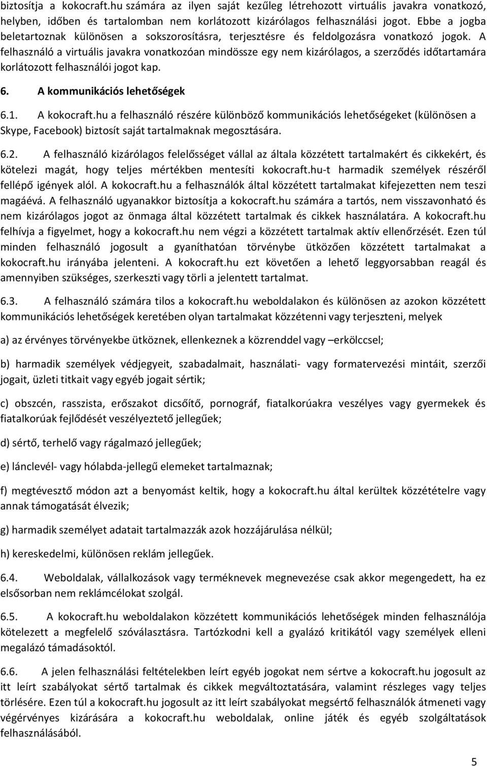 A felhasználó a virtuális javakra vonatkozóan mindössze egy nem kizárólagos, a szerződés időtartamára korlátozott felhasználói jogot kap. 6. A kommunikációs lehetőségek 6.1. A kokocraft.