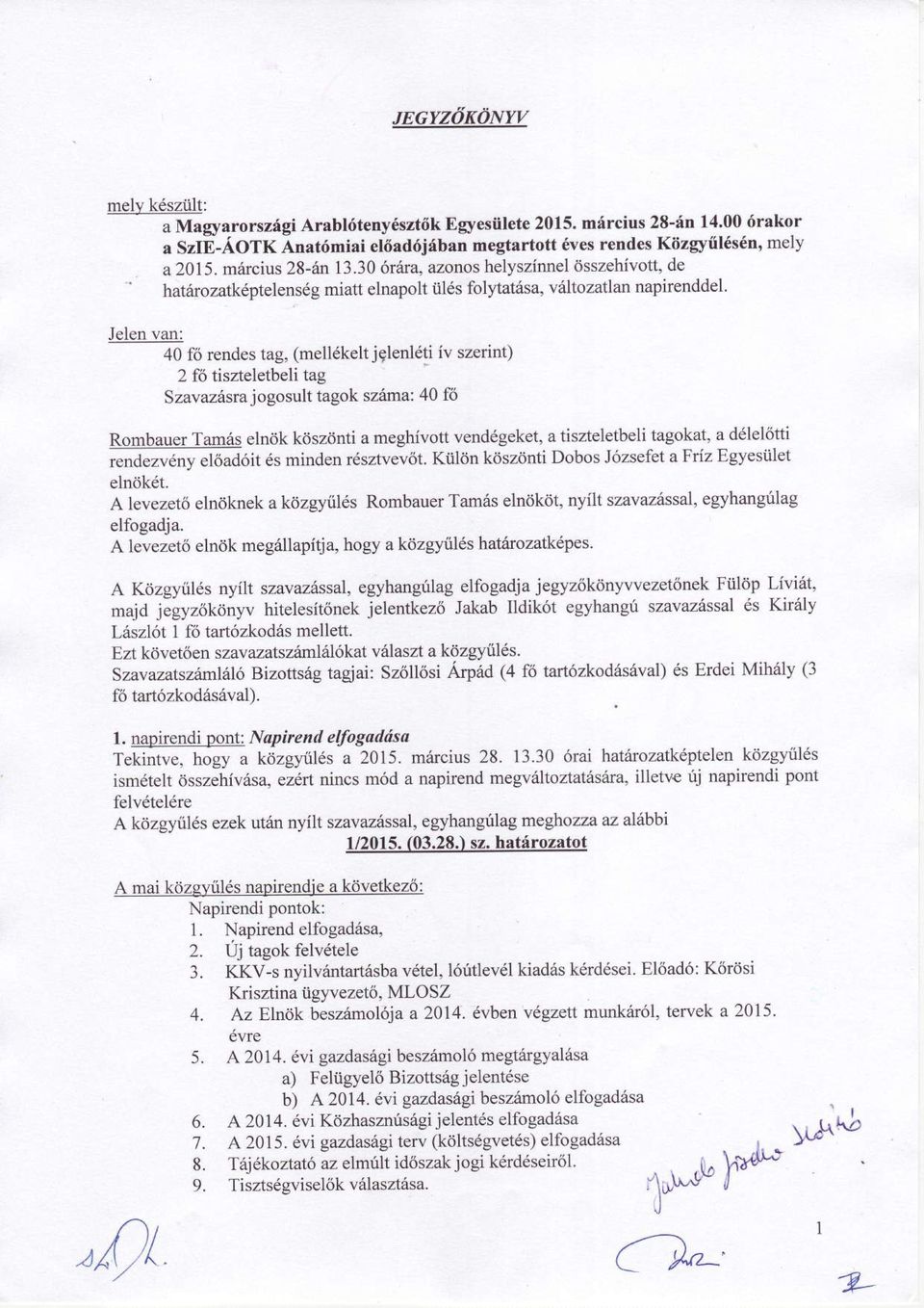 Jelen van: 40 f5 rendes tag, (melt6kelt j9lenl6ti iv szerint) 2 fo trszteletbeli tag SzavazSsra jogosult tagok szftma 40 f6 Rombauer Tam6s elnok koszonti a meghivott vend6geket, a tiszteletbeli