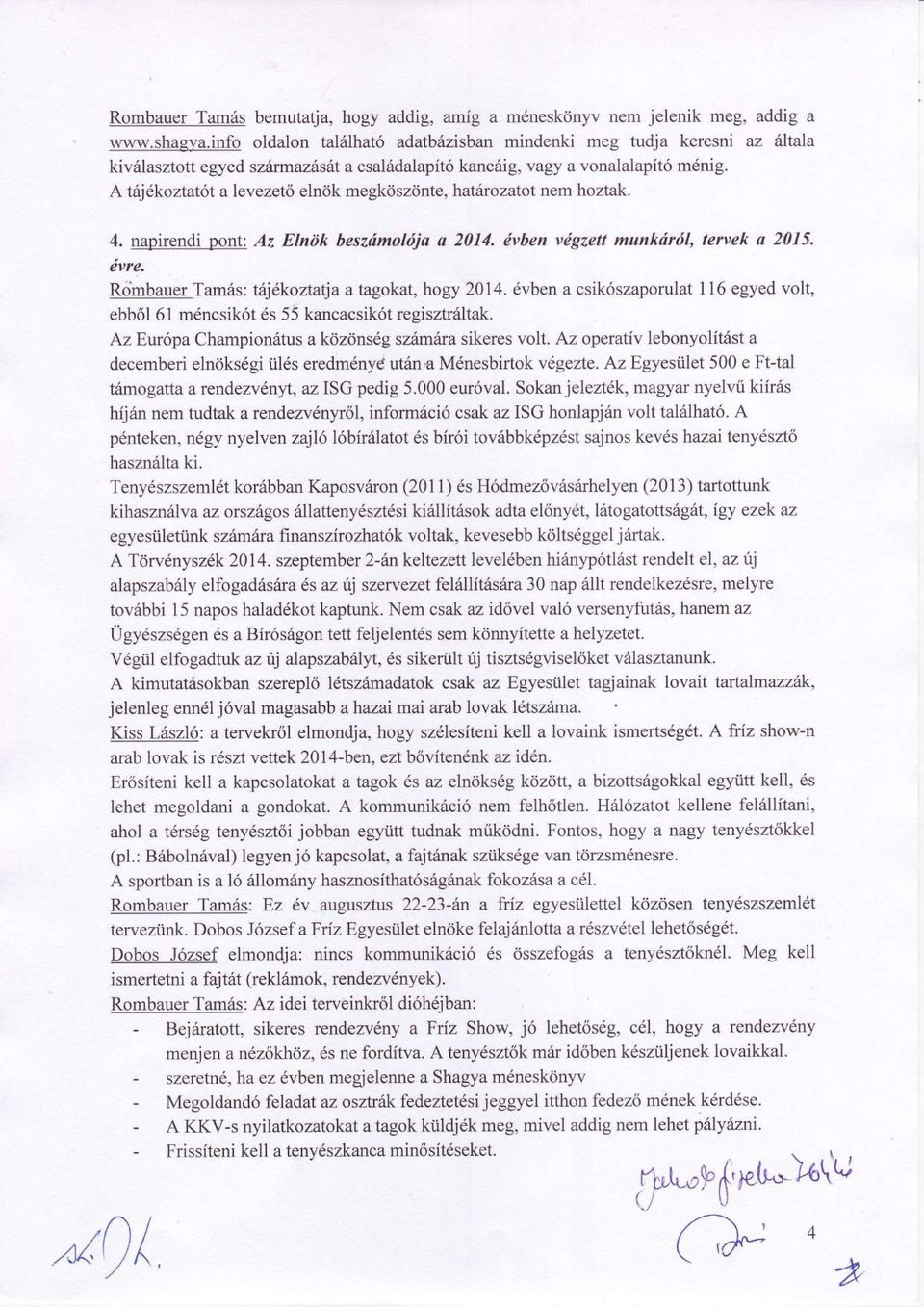 A tfjdkoztatot alevezeto elndk megkoszonte, hatfnozatot nem hoztak. 4. napirendi pont: Az Elndk beszdmolfja a 2014. tivben vdgzett munkdrdl, tervek a 2015. dvre.