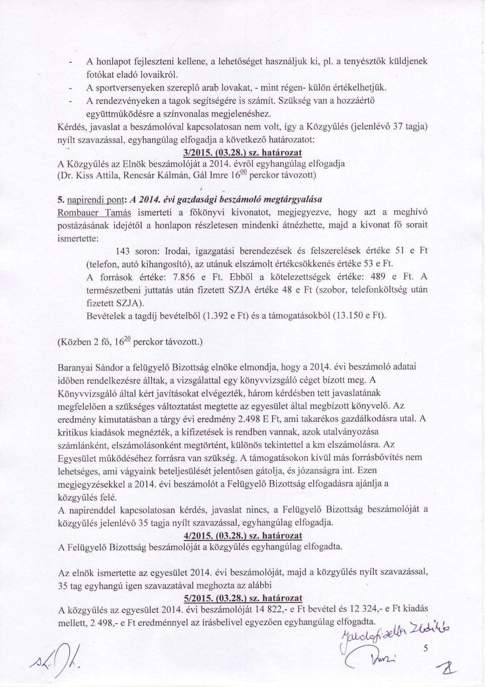 K6rd6s, javaslat a besziimol6val kapcsolatosan nem volt, igy a Kdzgyrilds (elenl6v637 tagja) nyilt szavaz6ssal, egyhangllag elfogadja a kdvetkezo hatinozatot: 3 I 2015. (03.28.\ sz.