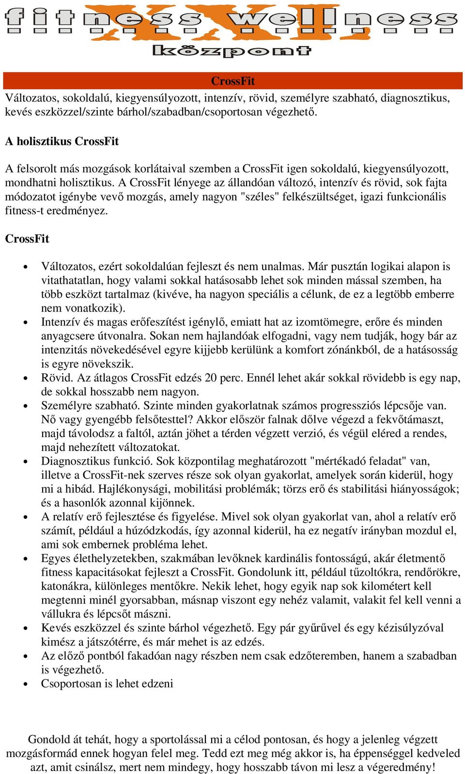 A CrossFit lényege az állandóan változó, intenzív és rövid, sok fajta módozatot igénybe vevő mozgás, amely nagyon "széles" felkészültséget, igazi funkcionális fitness-t eredményez.