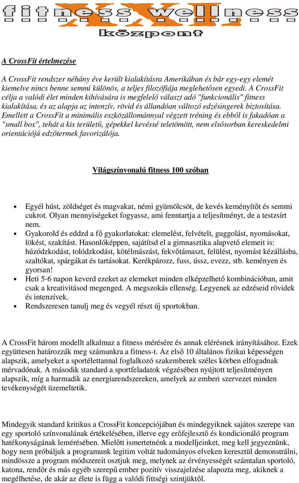 Emellett a CrossFit a minimális eszközállománnyal végzett tréning és ebből is fakadóan a "small box", tehát a kis területű, gépekkel kevéssé teletömött, nem elsősorban kereskedelmi orientációjú