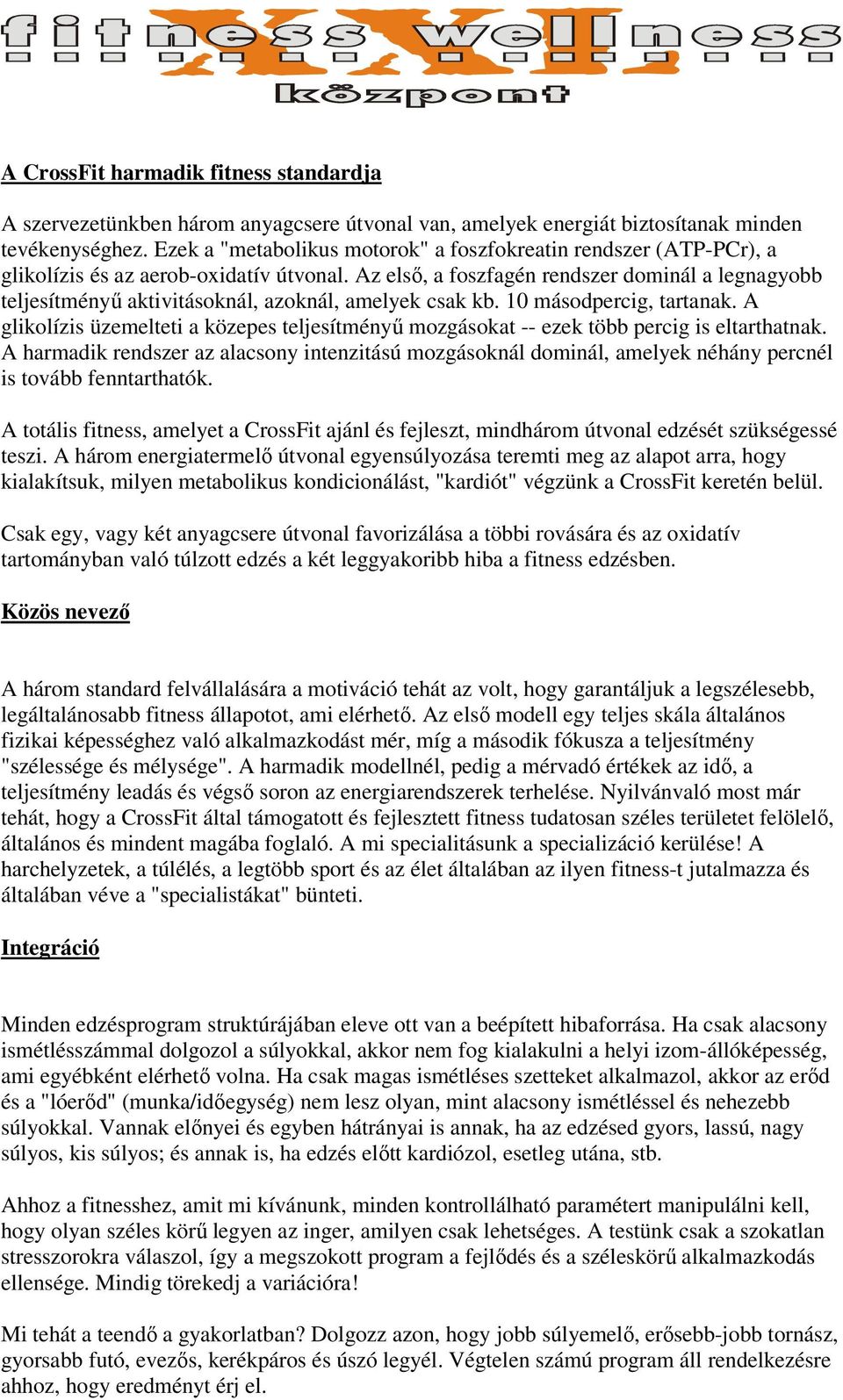 Az első, a foszfagén rendszer dominál a legnagyobb teljesítményű aktivitásoknál, azoknál, amelyek csak kb. 10 másodpercig, tartanak.