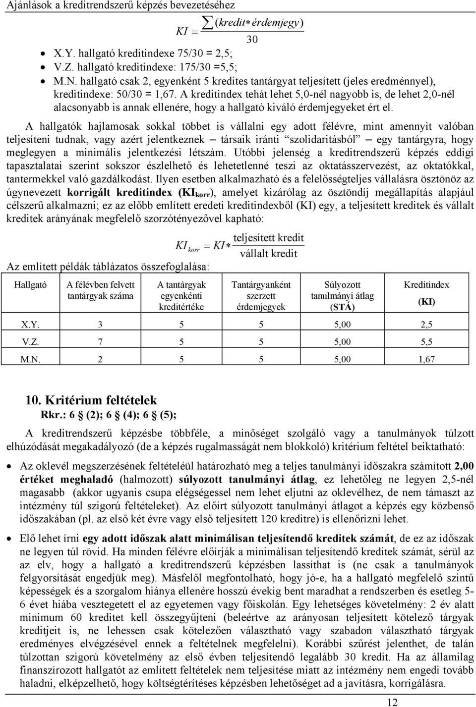 A kreditindex tehát lehet 5,0-nél nagyobb is, de lehet 2,0-nél alacsonyabb is annak ellenére, hogy a hallgató kiváló érdemjegyeket ért el.